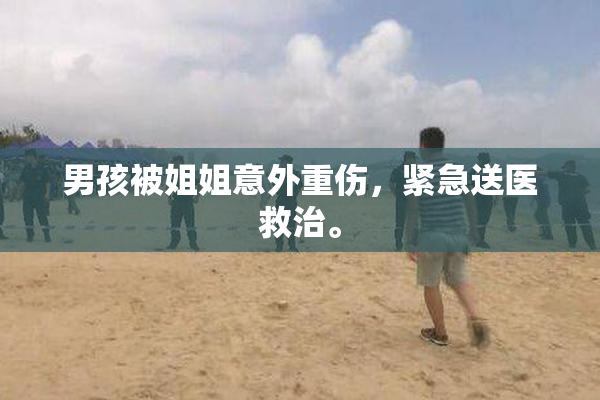 男孩被姐姐意外重伤，紧急送医救治。