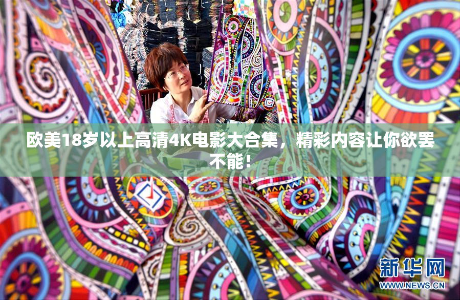 欧美18岁以上高清4K电影大合集，精彩内容让你欲罢不能！