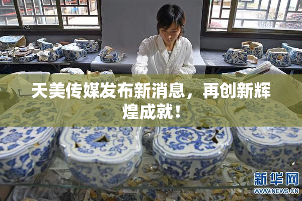 天美传媒发布新消息，再创新辉煌成就！