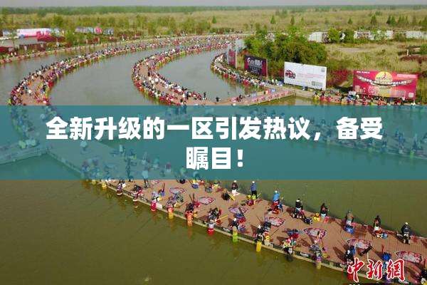全新升级的一区引发热议，备受瞩目！