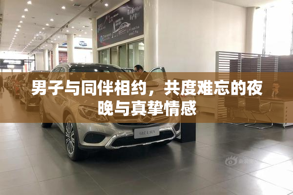 男子与同伴相约，共度难忘的夜晚与真挚情感
