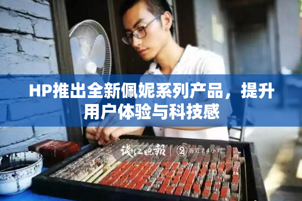 HP推出全新佩妮系列产品，提升用户体验与科技感