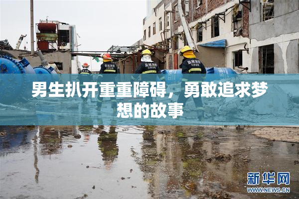 男生扒开重重障碍，勇敢追求梦想的故事