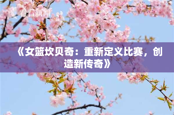 《女篮坎贝奇：重新定义比赛，创造新传奇》
