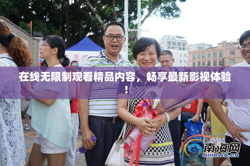 在线无限制观看精品内容，畅享最新影视体验！