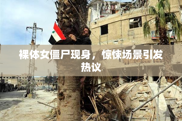 裸体女僵尸现身，惊悚场景引发热议