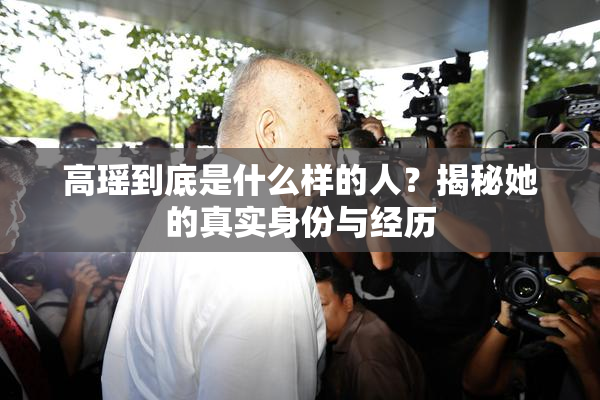高瑶到底是什么样的人？揭秘她的真实身份与经历