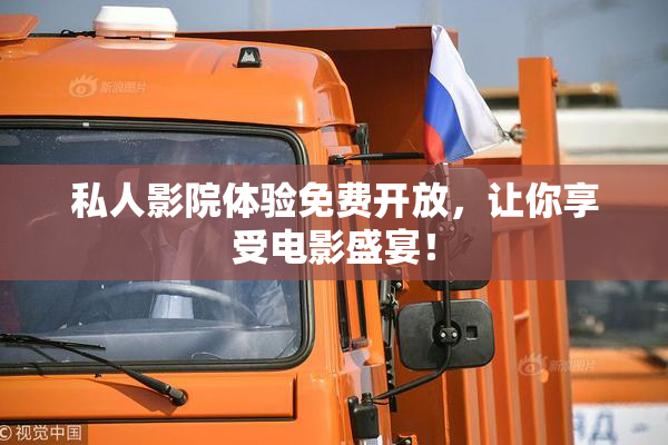 私人影院体验免费开放，让你享受电影盛宴！