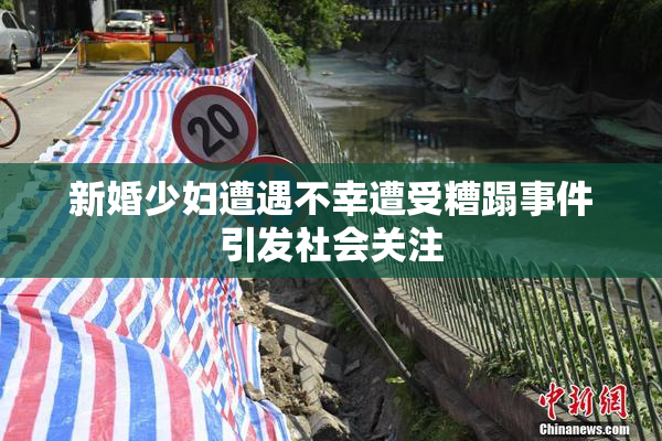 新婚少妇遭遇不幸遭受糟蹋事件引发社会关注