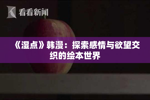 《湿点》韩漫：探索感情与欲望交织的绘本世界