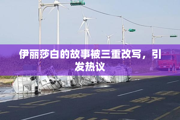 伊丽莎白的故事被三重改写，引发热议