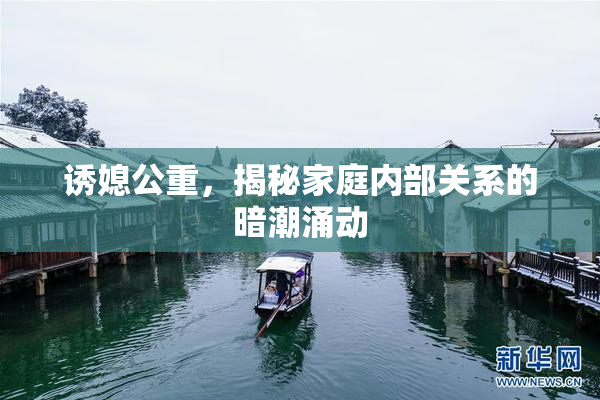 诱媳公重，揭秘家庭内部关系的暗潮涌动