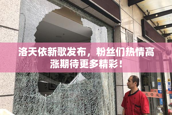 洛天依新歌发布，粉丝们热情高涨期待更多精彩！