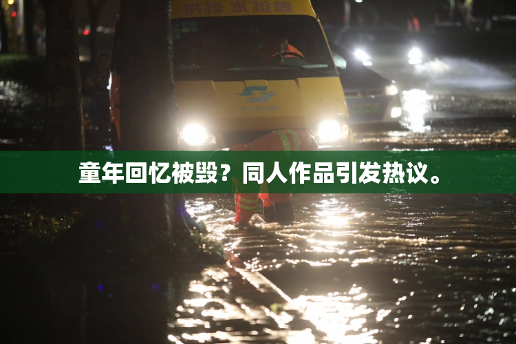 童年回忆被毁？同人作品引发热议。