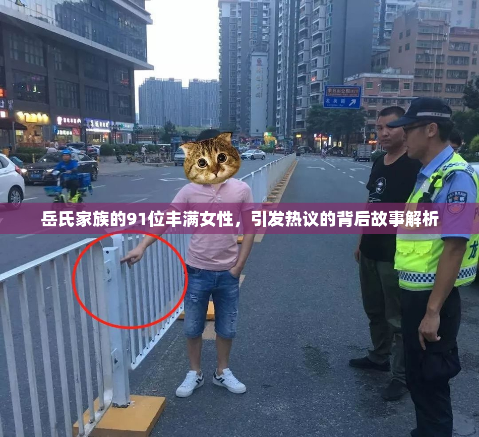 岳氏家族的91位丰满女性，引发热议的背后故事解析