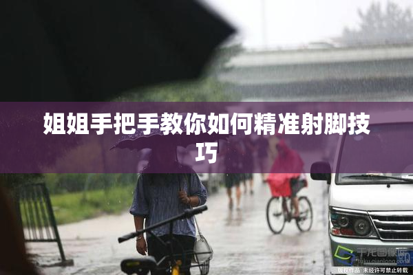 姐姐手把手教你如何精准射脚技巧