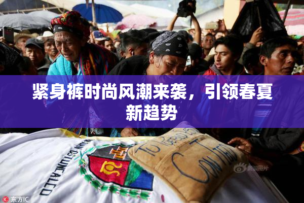 紧身裤时尚风潮来袭，引领春夏新趋势