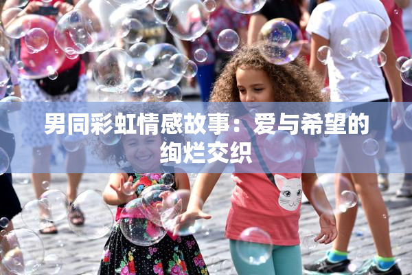 男同彩虹情感故事：爱与希望的绚烂交织