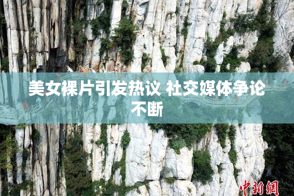 美女裸片引发热议 社交媒体争论不断