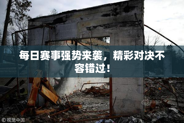 每日赛事强势来袭，精彩对决不容错过！