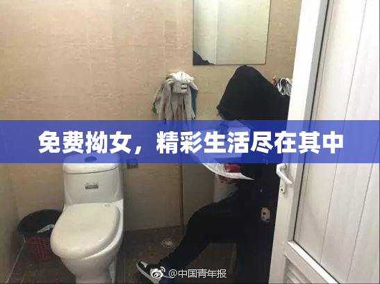 免费拗女，精彩生活尽在其中