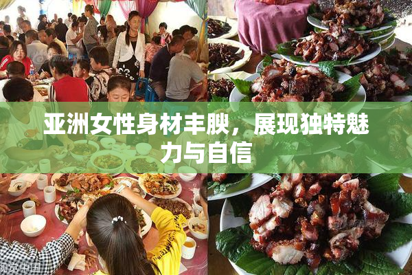 亚洲女性身材丰腴，展现独特魅力与自信