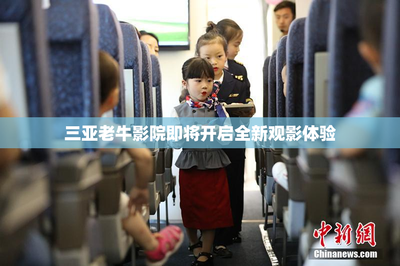 三亚老牛影院即将开启全新观影体验