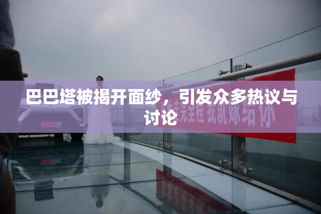 巴巴塔被揭开面纱，引发众多热议与讨论