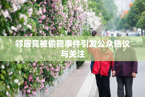 邻居竟被偷窥事件引发公众热议与关注