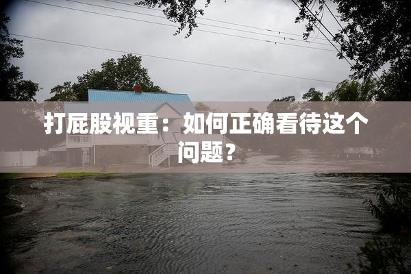 打屁股视重：如何正确看待这个问题？