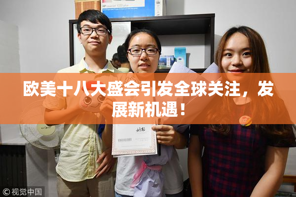欧美十八大盛会引发全球关注，发展新机遇！