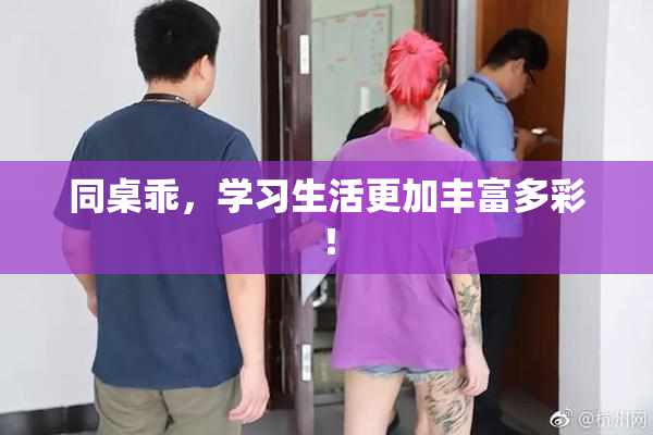 同桌乖，学习生活更加丰富多彩！