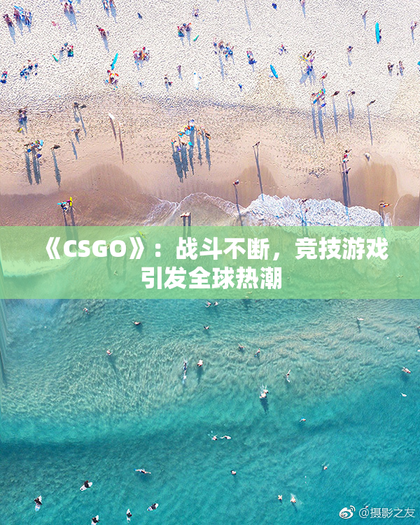 《CSGO》：战斗不断，竞技游戏引发全球热潮