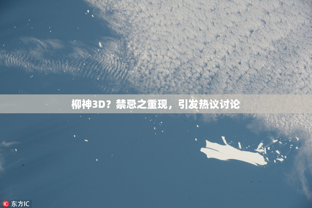 柳神3D？禁忌之重现，引发热议讨论