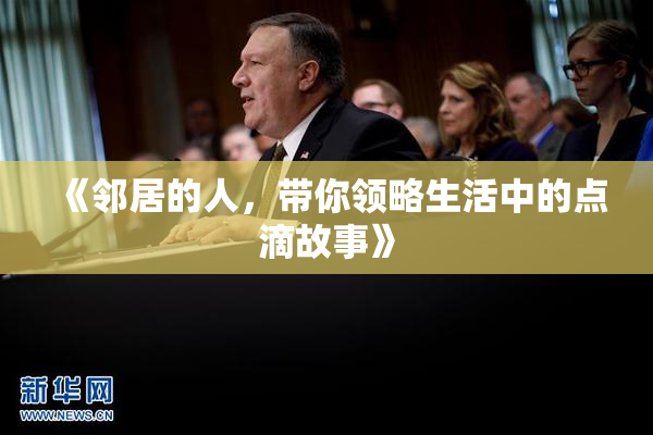 《邻居的人，带你领略生活中的点滴故事》