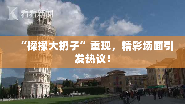 “揉揉大扔子”重现，精彩场面引发热议！