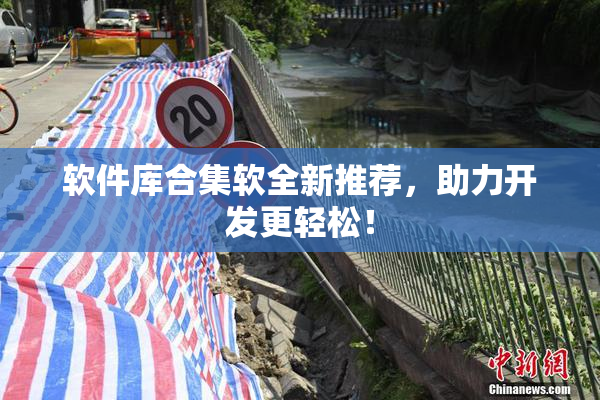 软件库合集软全新推荐，助力开发更轻松！