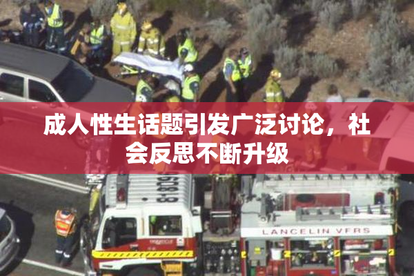 成人性生话题引发广泛讨论，社会反思不断升级
