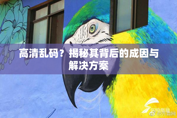 高清乱码？揭秘其背后的成因与解决方案