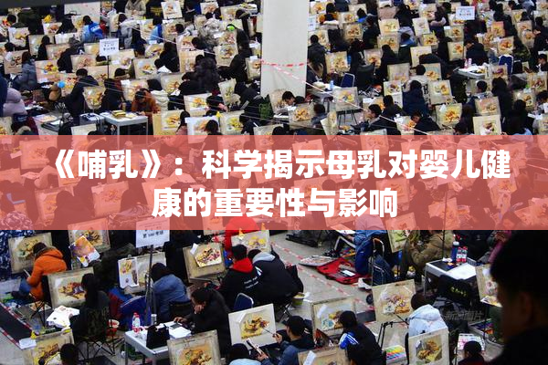《哺乳》：科学揭示母乳对婴儿健康的重要性与影响