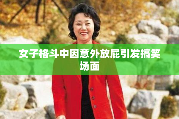 女子格斗中因意外放屁引发搞笑场面