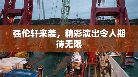强伦轩来袭，精彩演出令人期待无限