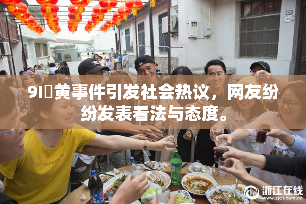 9I婬黄事件引发社会热议，网友纷纷发表看法与态度。