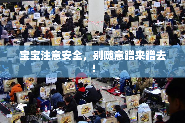 宝宝注意安全，别随意蹭来蹭去！