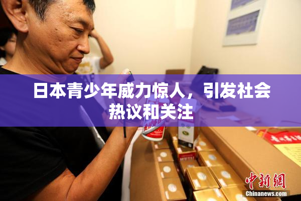 日本青少年威力惊人，引发社会热议和关注