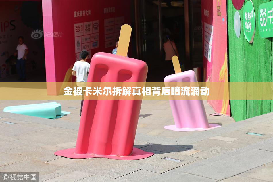 金被卡米尔拆解真相背后暗流涌动