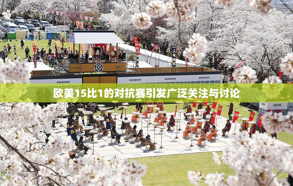 欧美15比1的对抗赛引发广泛关注与讨论