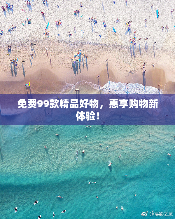 免费99款精品好物，惠享购物新体验！