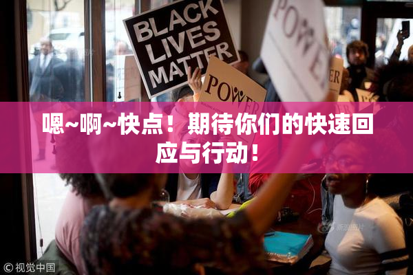 嗯~啊~快点！期待你们的快速回应与行动！