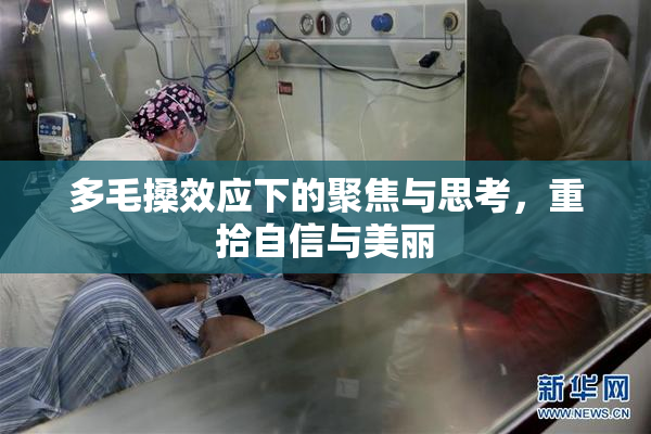 多毛搡效应下的聚焦与思考，重拾自信与美丽